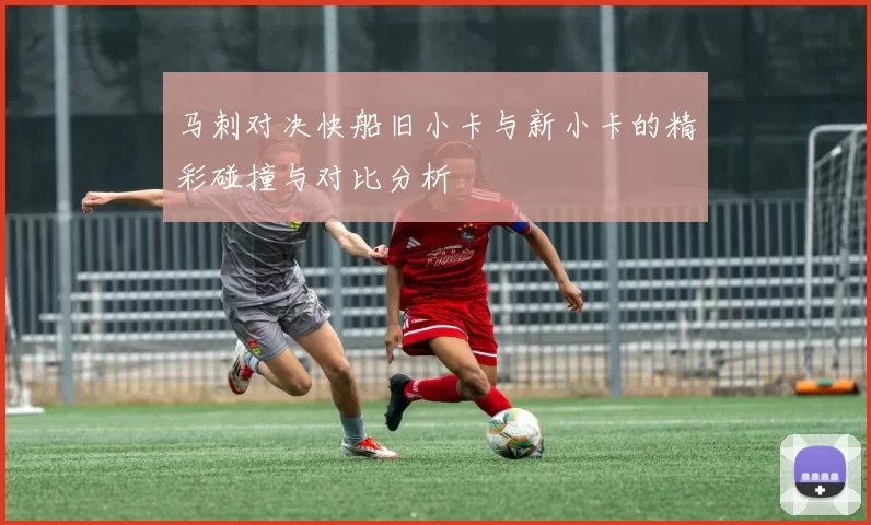 马刺对决快船旧小卡与新小卡的精彩碰撞与对比分析