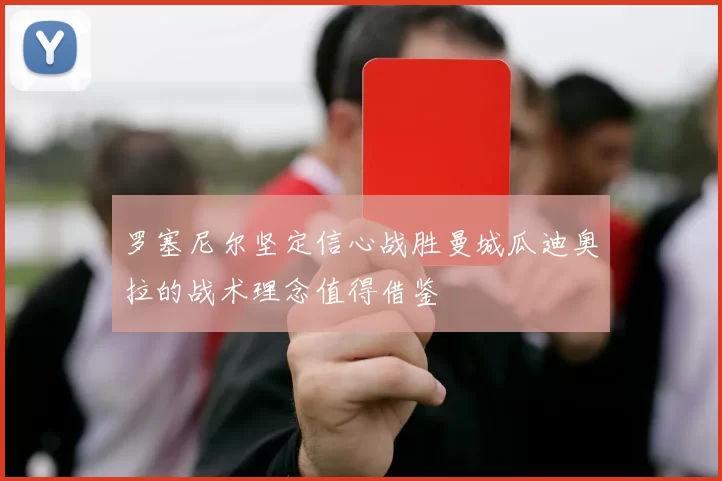 罗塞尼尔坚定信心战胜曼城瓜迪奥拉的战术理念值得借鉴